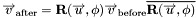 \[ \overrightarrow{v}_\mathrm{after} =\mathbf{R}(\overrightarrow{u}, \phi) \overrightarrow{v}_\mathrm{before} \overline{\mathbf{R}(\overrightarrow{u}, \phi)} \]