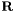 $\mathbf{R}$
